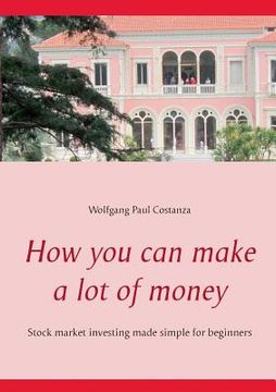 portada How you can make a lot of money: Stock market investing made simple for beginners (en Inglés)