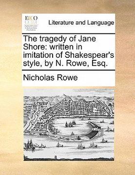 portada the tragedy of jane shore: written in imitation of shakespear's style, by n. rowe, esq. (en Inglés)