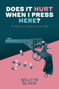 portada Does It Hurt When I Press Here?: An A&E doctor's diagnosis of the NHS (en Inglés)