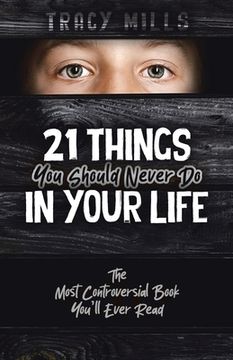 portada 21 Things You Should Never Do in Your Life: The Most Controversial Book You'll Ever Read (in English)