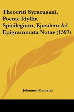 portada theocriti syracusani, poetae idyllia spicilegium, ejusdem ad epigrammata notae (1597) (en Inglés)