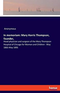 portada In Memoriam: Mary Harris Thompson, Founder,: Head Physician and Surgeon of the Mary Thompson Hospital of Chicago for Women and Children - may 1865-May 1895 (en Inglés)