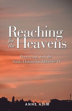 portada Reaching for the Heavens: Persevering with the Saints Honored in Hebrews 11 (en Inglés)