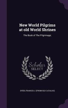 portada New World Pilgrims at old World Shrines: The Book of The Pilgrimage; (in English)