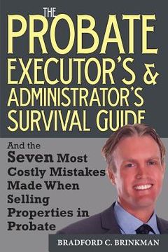 portada The Probate Administrator's and Executor's Survival Guide: And the Seven Most Costly Mistakes When Selling Properties in Probate (en Inglés)
