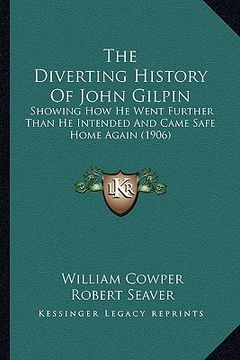 portada the diverting history of john gilpin: showing how he went further than he intended and came safe home again (1906) (in English)