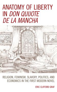 portada Anatomy of Liberty in Don Quijote de la Mancha: Religion, Feminism, Slavery, Politics, and Economics in the First Modern Novel