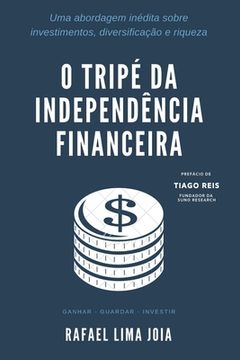 portada O Tripé da Independência Financeira: Uma abordagem inédita sobre investimentos, diversificação e riqueza (en Portugués)