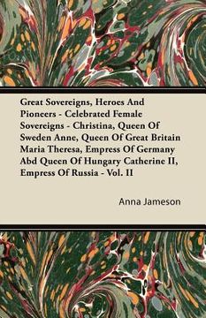 portada great sovereigns, heroes and pioneers - celebrated female sovereigns - christina, queen of sweden anne, queen of great britain maria theresa, empress (in English)