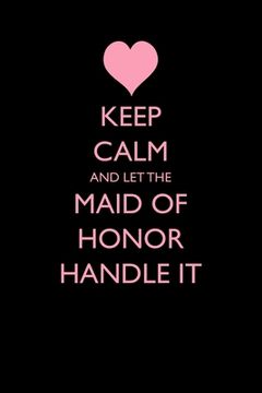 portada Keep Calm and Let the Maid of Honor Handle It (in English)
