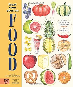 portada Feast Your Eyes on Food: A Food Encyclopedia of More Than 1,000 Delicious Things to eat (en Inglés)