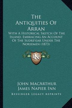 portada the antiquities of arran: with a historical sketch of the island, embracing an account of the sudreyjar under the norsemen (1873)