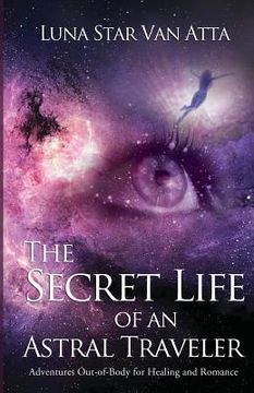 portada The Secret Life of an Astral Traveler: Adventures Out-of-Body for Healing and Romance (en Inglés)