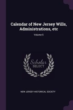 portada Calendar of New Jersey Wills, Administrations, etc; Volume 5 (en Inglés)