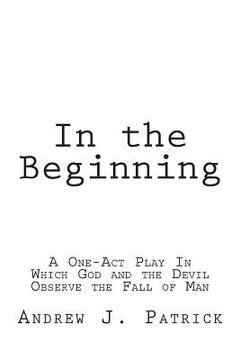 portada In the Beginning: A One-Act Play In Which God and the Devil Observe the Fall of Man (en Inglés)