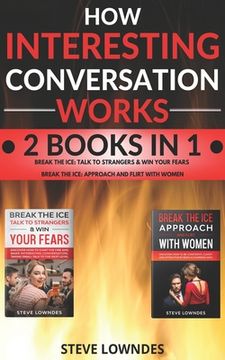 How Interesting Conversation Works: Talk To Strangers - Approach Women And Flirt. Win Your Fears, Be Confident And Attractive. Start Flirting And Pick (en Inglés)
