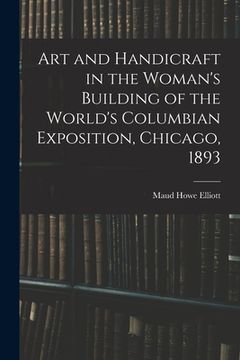 portada Art and Handicraft in the Woman's Building of the World's Columbian Exposition, Chicago, 1893 (en Inglés)