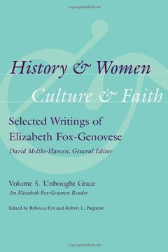 portada History & Women, Culture & Faith: Selected Writings of Elizabeth Fox-Genovese: Unbought Grace: An Elizabeth Fox-Genovese Reader (en Inglés)