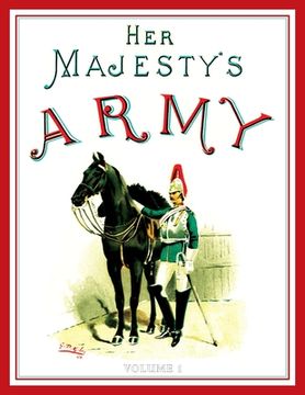 portada Her Majesty's Army 1888: A Descripitive Account of the various regiments now comprising the Queen's Forces & Indian and Colonial Forces; VOLUME (en Inglés)