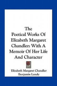 portada the poetical works of elizabeth margaret chandler: with a memoir of her life and character (en Inglés)