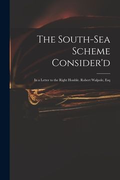 portada The South-Sea Scheme Consider'd: in a Letter to the Right Honble. Robert Walpole, Esq (en Inglés)