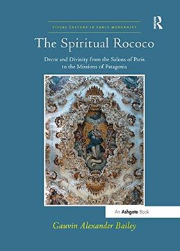 portada The Spiritual Rococo: Decor and Divinity From the Salons of Paris to the Missions of Patagonia (Visual Culture in Early Modernity) (en Inglés)