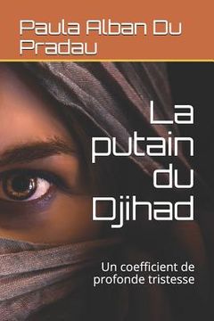 portada La putain du Djihad: Un coefficient de profonde tristesse (en Francés)