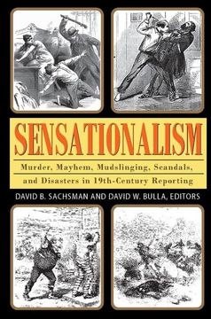 portada Sensationalism: Murder, Mayhem, Mudslinging, Scandals, and Disasters in 19th-Century Reporting (en Inglés)