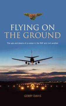 portada Flying on the Ground: The ups and downs of a career in the RAF and civil aviation 