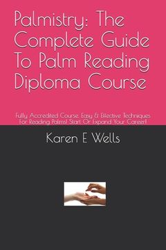 portada Palmistry: The Complete Guide To Palm Reading Diploma Course: Fully Accredited Course. Easy & Effective Techniques For Reading Pa (en Inglés)