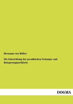 Die Entwicklung der Preußischen Festungs- und Belagerungsartillerie (en Alemán)