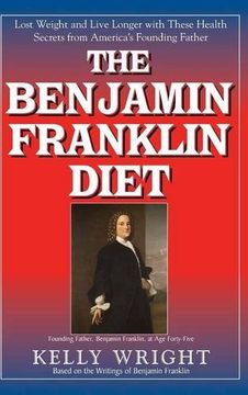 portada The Benjamin Franklin Diet: Lose Weight and Live Longer With These Health Secrets From America's Founding Father: Based on the Writings of Benjamin Franklin (en Inglés)