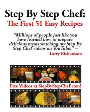 portada Step by Step Chef: The First 51 Easy Recipes: Easy Recipes for Meals You'll Actually Make and Eat! (in English)