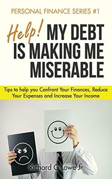 portada Help! My Debt Is Making Me Miserable: Tips to Help You Confront Your Finances, Reduce Your Expenses and Increase Your Income (Personal Finance)