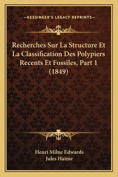 portada Recherches Sur La Structure Et La Classification Des Polypiers Recents Et Fossiles, Part 1 (1849) (en Francés)