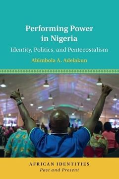 portada Performing Power in Nigeria: Identity, Politics, and Pentecostalism (African Identities: Past and Present) (in English)