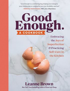 portada Good Enough: A Cookbook Embracing the Joys of Imperfection, in and out of the Kitchen: A Cookbook Embracing the Joys of Imperfection and Practicing Self-Care in the Kitchen (en Inglés)