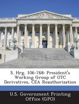 portada S. Hrg. 106-768: President's Working Group of OTC Derivatives, Cea Reauthorization