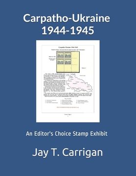 portada Carpatho-Ukraine 1944-1945: An 'Editor's Choice' Stamp Exhibit (in English)