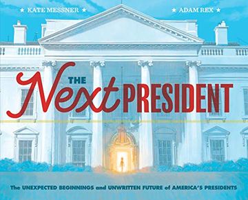 portada The Next President: The Unexpected Beginnings and Unwritten Future of AmericaS Presidents (Presidents Book for Kids; History of United States Presidents When They Were Young) (en Inglés)