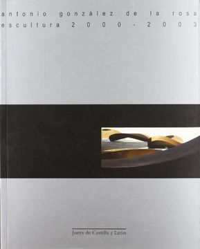 Antonio González de la Rosa: escultura, 2000-2003 (cat.exposicion)