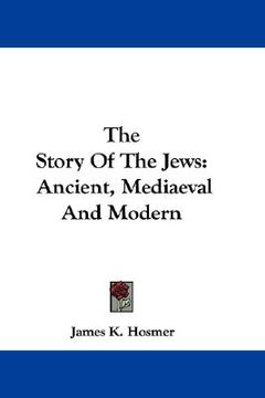 portada the story of the jews: ancient, mediaeval and modern (en Inglés)