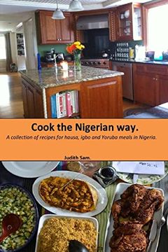 portada Cook the Nigerian Way: A Collection of Recipes for Hausa, Igbo, Yoruba Meals in Nigeria. (en Inglés)