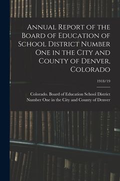 portada Annual Report of the Board of Education of School District Number One in the City and County of Denver, Colorado; 1918/19 (en Inglés)