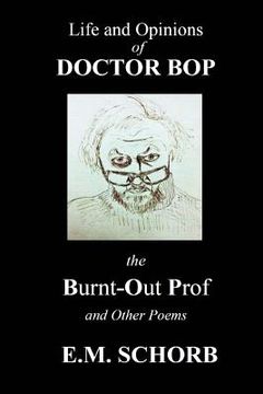 portada Life and Opinions of Dr. Bop The Burnt Out Prof and Other Poems (en Inglés)