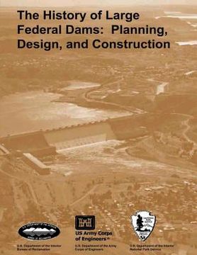 portada The History of Large Federal Dams: Planning, Design, and Construction in the Era of Big Dams (en Inglés)