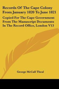 portada records of the cape colony from january 1820 to june 1821: copied for the cape government from the manuscript documents in the record office, london v (en Inglés)