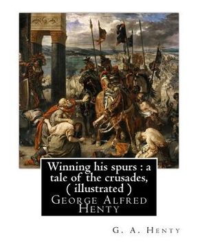 portada Winning his spurs: a tale of the crusades, By G. A. Henty ( illustrated ): George Alfred Henty