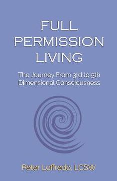 portada Full Permission Living: The Journey from 3rd to 5th Dimensional Consciousness (en Inglés)