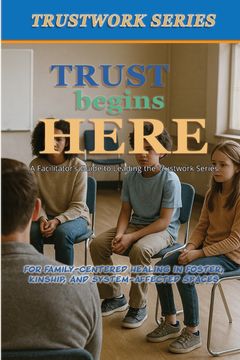 Trust Begins Here. a Facilitator's Guide to Leading the Trustwork Series (en Inglés)